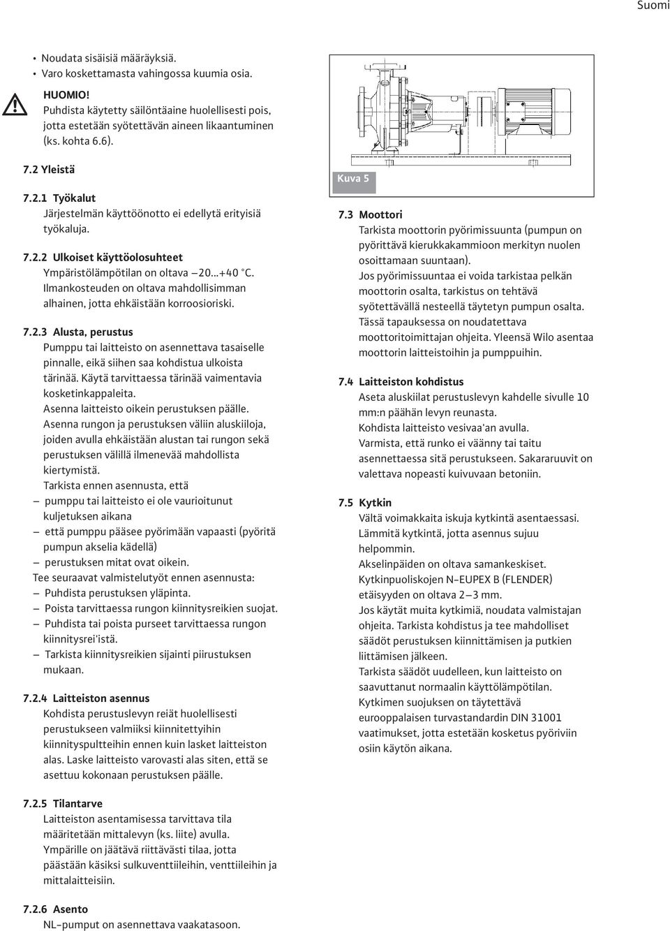 Ilmankosteuden on oltava mahdollisimman alhainen, jotta ehkäistään korroosioriski. 7.2.