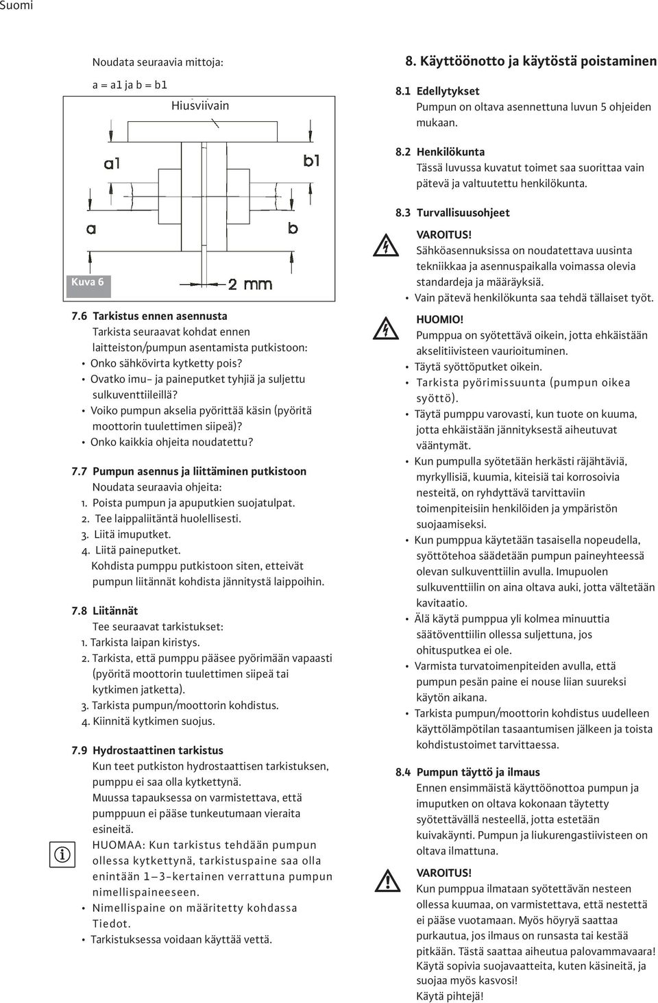 Ovatko imu- ja paineputket tyhjiä ja suljettu sulkuventtiileillä? Voiko pumpun akselia pyörittää käsin (pyöritä moottorin tuulettimen siipeä)? Onko kaikkia ohjeita noudatettu? 7.