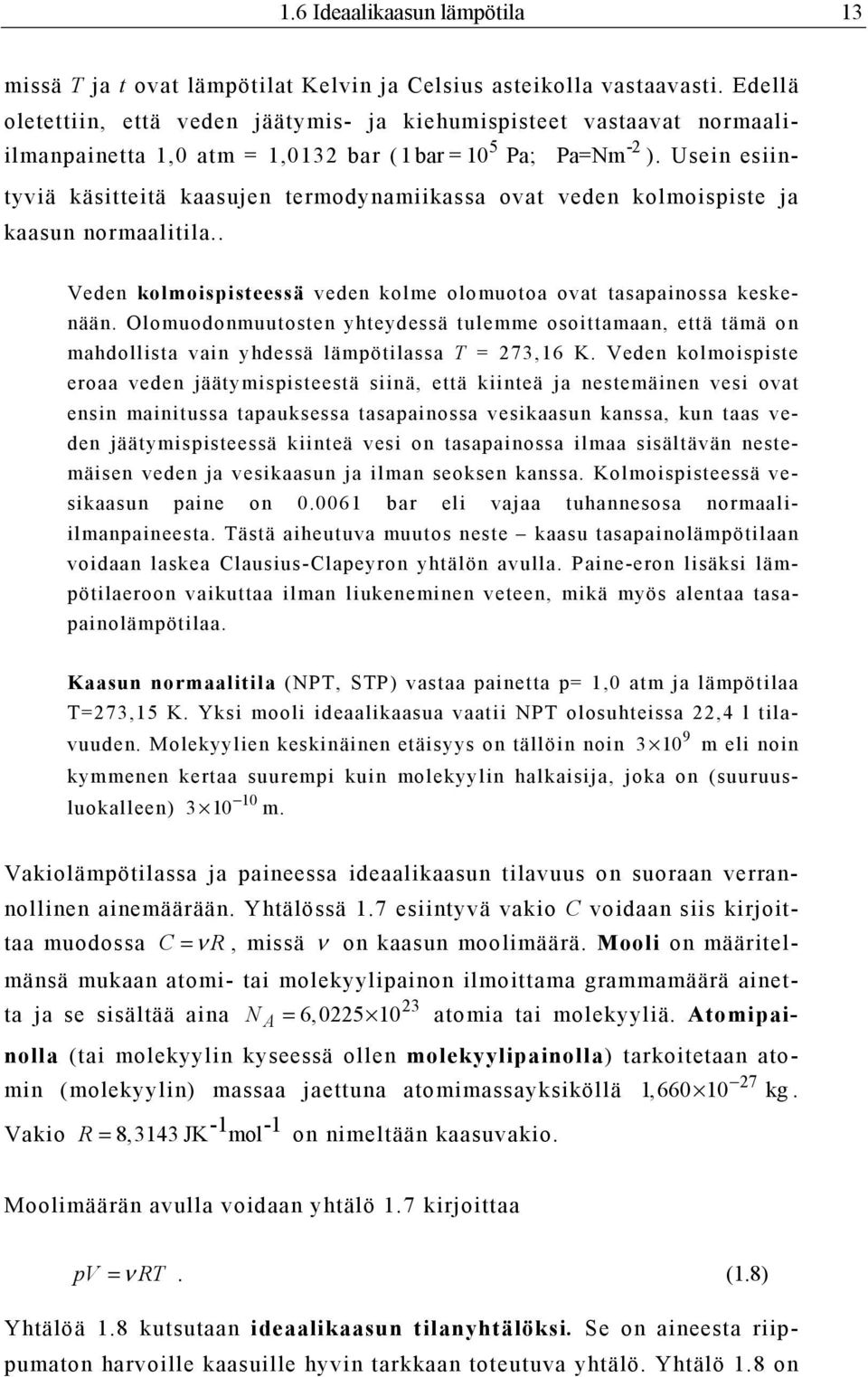 Usein esiintyviä käsitteitä kaasujen termodynamiikassa ovat veden kolmoispiste ja kaasun normaalitila.. Veden kolmoispisteessä veden kolme olomuotoa ovat tasapainossa keskenään.