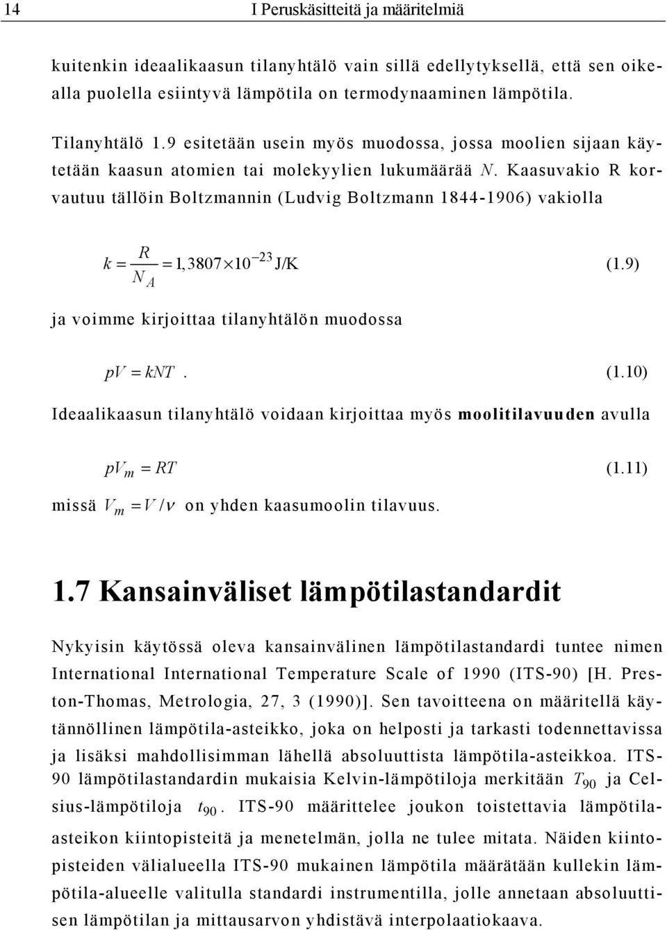 Kaasuvakio R korvautuu tällöin Boltzmannin (Ludvig Boltzmann 1844-1906) vakiolla R 23 k = = 1,3807 10 J/K (1.9) N A ja voimme kirjoittaa tilanyhtälön muodossa pv = knt. (1.10) Ideaalikaasun tilanyhtälö voidaan kirjoittaa myös moolitilavuuden avulla pvm = RT (1.