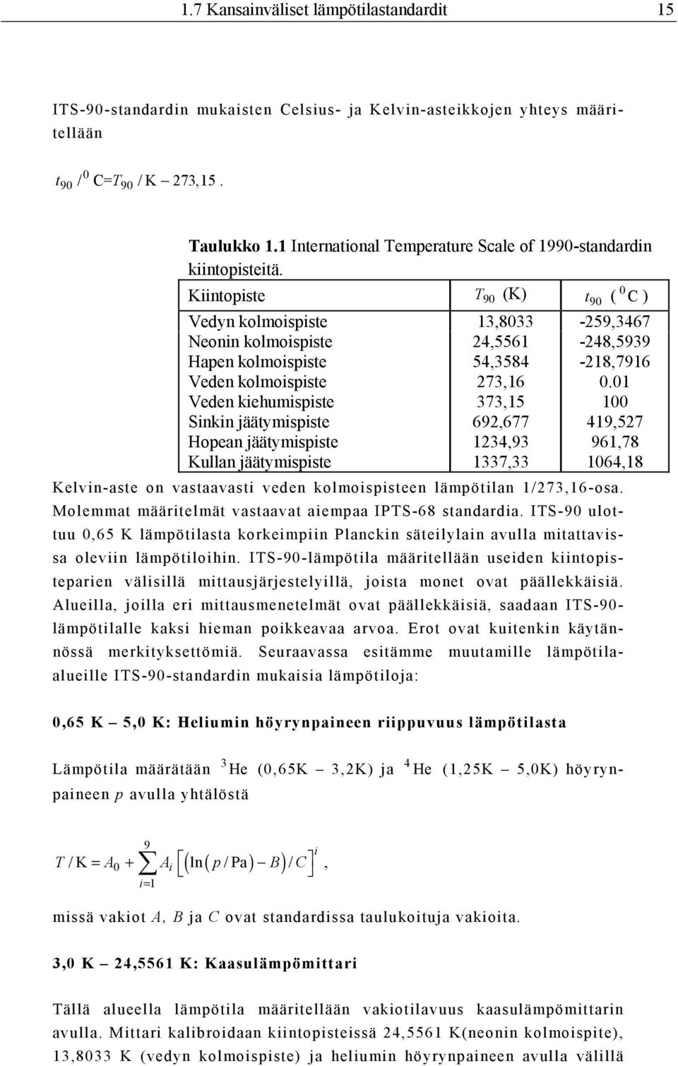 Kiintopiste T 90 (K) t 90 ( 0 C ) Vedyn kolmoispiste 13,8033-259,3467 Neonin kolmoispiste 24,5561-248,5939 Hapen kolmoispiste 54,3584-218,7916 Veden kolmoispiste 273,16 0.