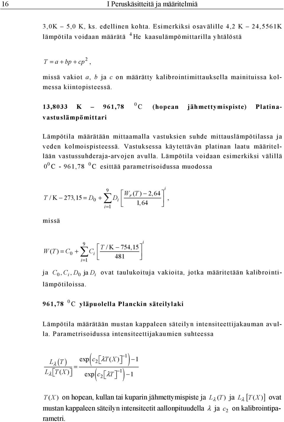 kiintopisteessä. 0 C (hopean jähmettymispiste) Platina- 13,8033 K 961,78 vastuslämpömittari Lämpötila määrätään mittaamalla vastuksien suhde mittauslämpötilassa ja veden kolmoispisteessä.