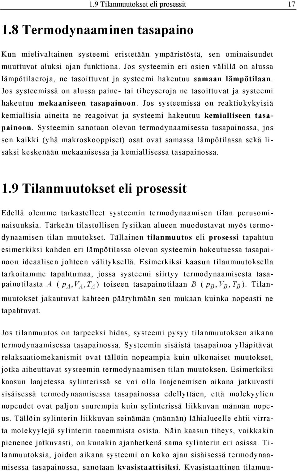 Jos systeemissä on alussa paine- tai tiheyseroja ne tasoittuvat ja systeemi hakeutuu mekaaniseen tasapainoon.