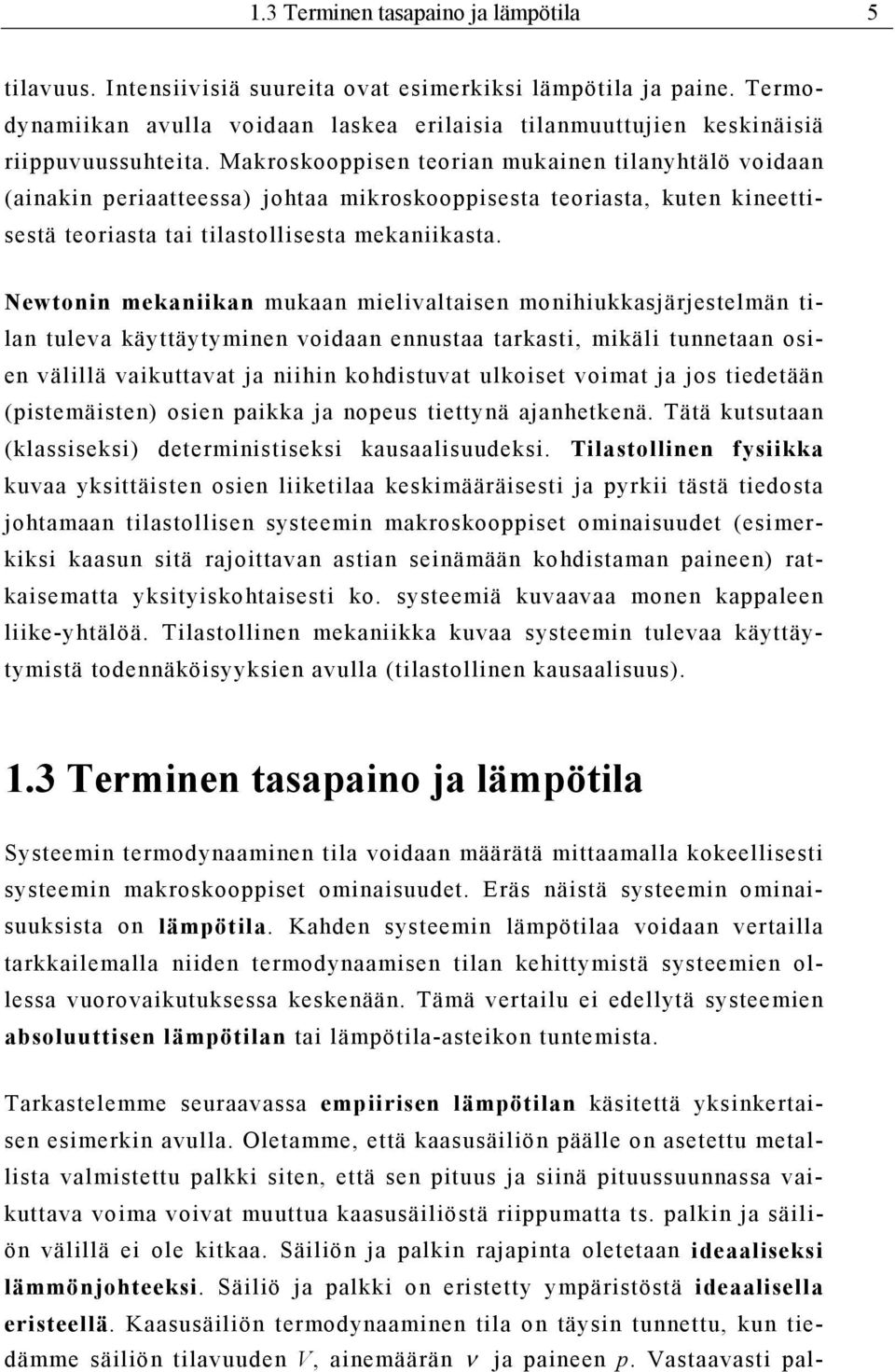 Makroskooppisen teorian mukainen tilanyhtälö voidaan (ainakin periaatteessa) johtaa mikroskooppisesta teoriasta, kuten kineettisestä teoriasta tai tilastollisesta mekaniikasta.