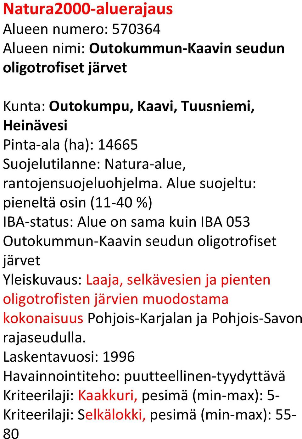 Alue suojeltu: pieneltä osin (11-40 %) IBA-status: Alue on sama kuin IBA 053 Outokummun-Kaavin seudun oligotrofiset järvet Yleiskuvaus: Laaja, selkävesien ja