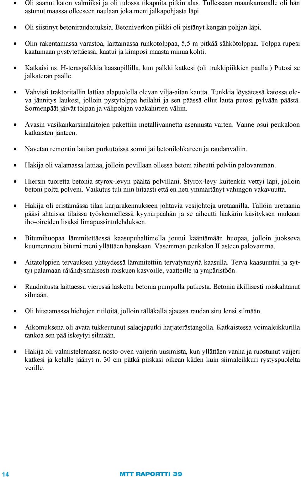 Tolppa rupesi kaatumaan pystytettäessä, kaatui ja kimposi maasta minua kohti. Katkaisi ns. H-teräspalkkia kaasupillillä, kun palkki katkesi (oli trukkipiikkien päällä.) Putosi se jalkaterän päälle.