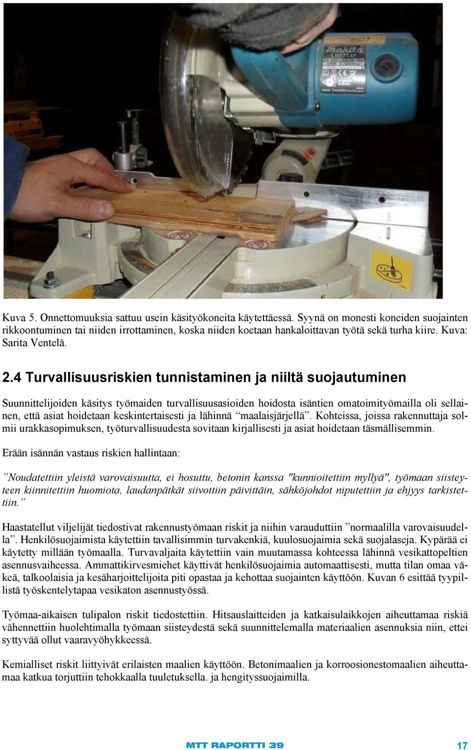 4 Turvallisuusriskien tunnistaminen ja niiltä suojautuminen Suunnittelijoiden käsitys työmaiden turvallisuusasioiden hoidosta isäntien omatoimityömailla oli sellainen, että asiat hoidetaan