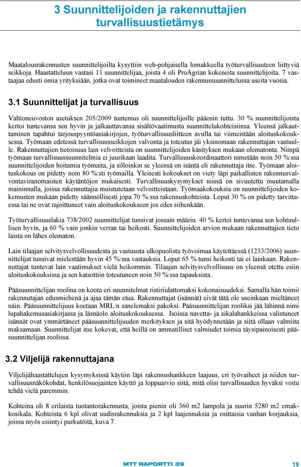 3.1 Suunnittelijat ja turvallisuus Valtioneuvoston asetuksen 205/2009 tuntemus oli suunnittelijoille pääosin tuttu.