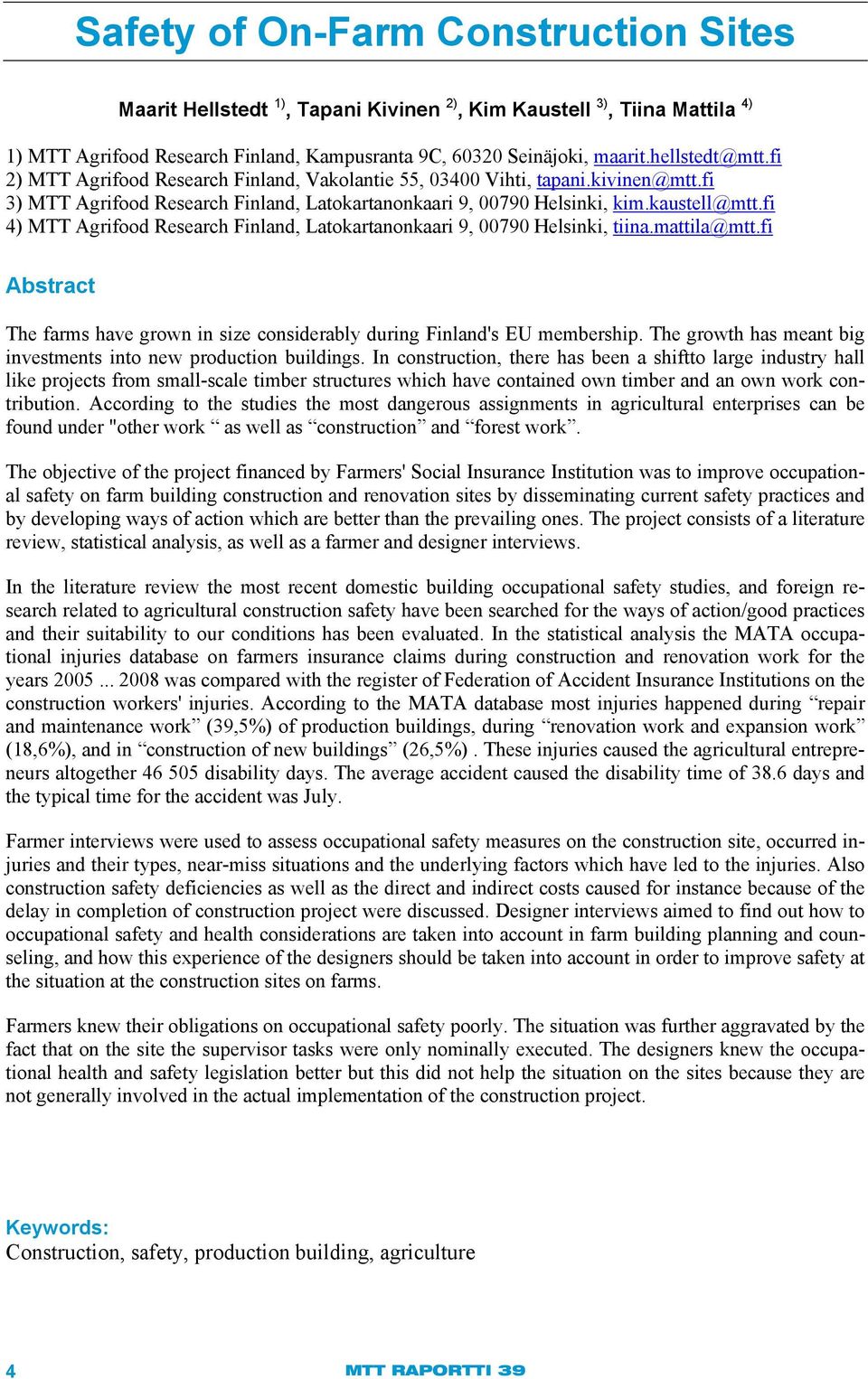 fi 4) MTT Agrifood Research Finland, Latokartanonkaari 9, 00790 Helsinki, tiina.mattila@mtt.fi Abstract The farms have grown in size considerably during Finland's EU membership.