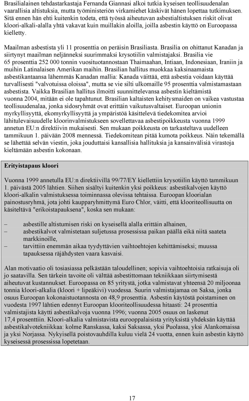 Maailman asbestista yli 11 prosenttia on peräisin Brasiliasta. Brasilia on ohittanut Kanadan ja siirtynyt maailman neljänneksi suurimmaksi krysotiilin valmistajaksi.