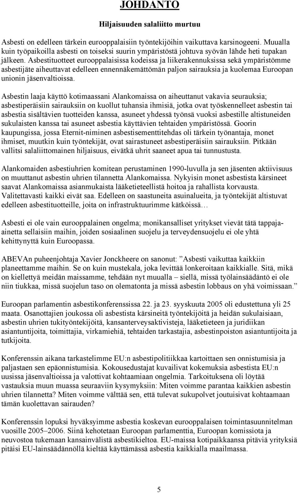 Asbestituotteet eurooppalaisissa kodeissa ja liikerakennuksissa sekä ympäristömme asbestijäte aiheuttavat edelleen ennennäkemättömän paljon sairauksia ja kuolemaa Euroopan unionin jäsenvaltioissa.