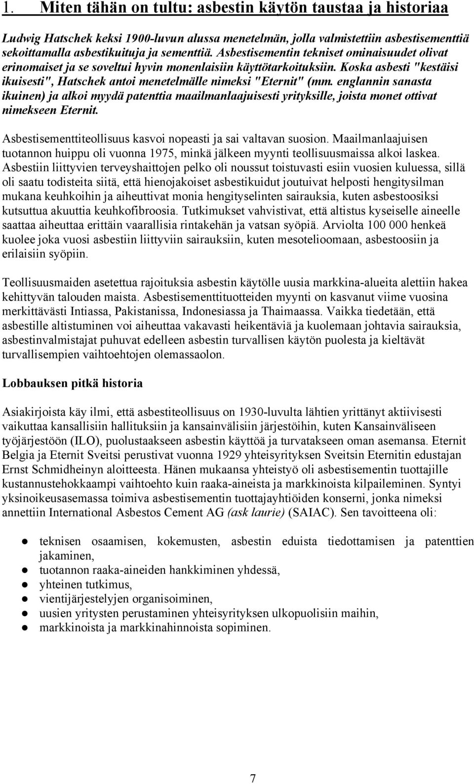 englannin sanasta ikuinen) ja alkoi myydä patenttia maailmanlaajuisesti yrityksille, joista monet ottivat nimekseen Eternit. Asbestisementtiteollisuus kasvoi nopeasti ja sai valtavan suosion.