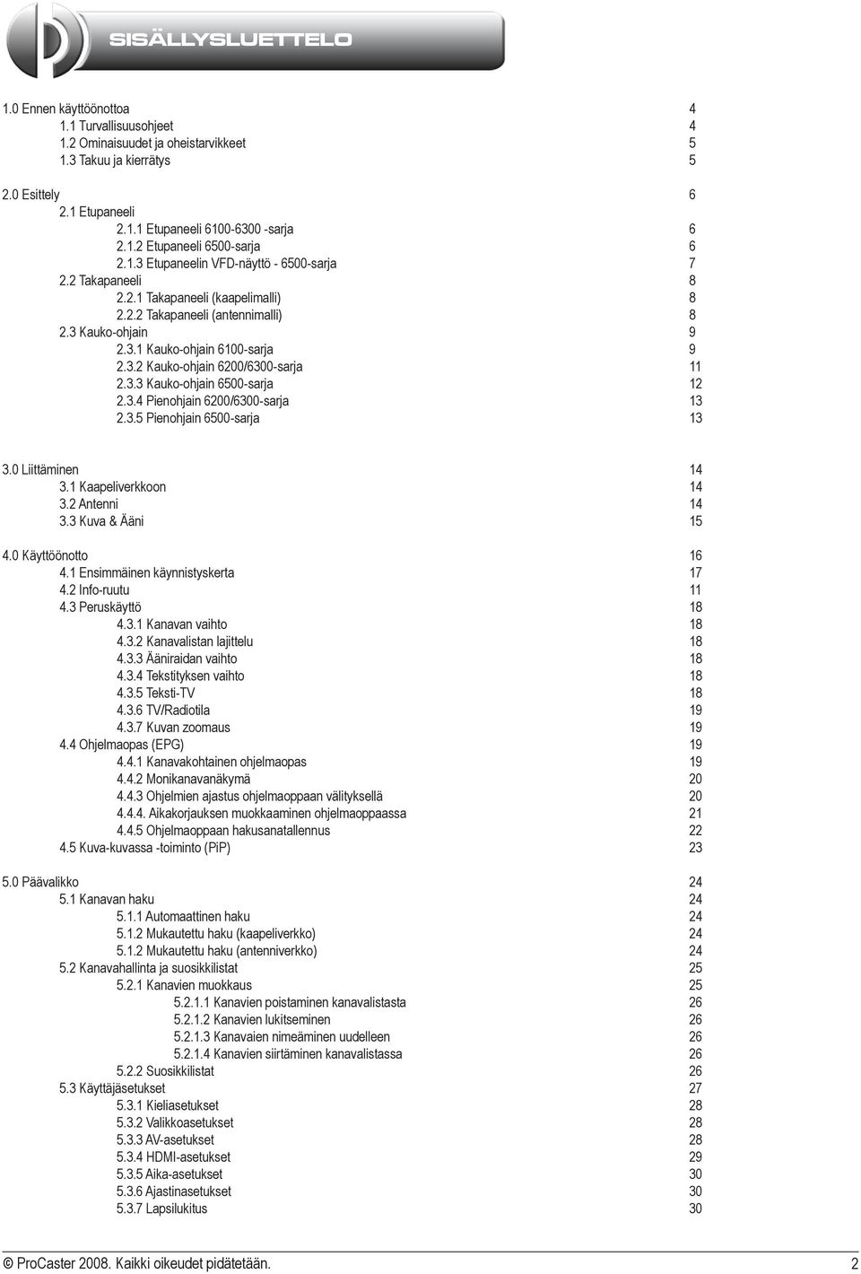 3.2 Kauko-ohjain 6200/6300-sarja 11 2.3.3 Kauko-ohjain 6500-sarja 12 2.3.4 Pienohjain 6200/6300-sarja 13 2.3.5 Pienohjain 6500-sarja 13 3.0 Liittäminen 14 3.1 Kaapeliverkkoon 14 3.2 Antenni 14 3.