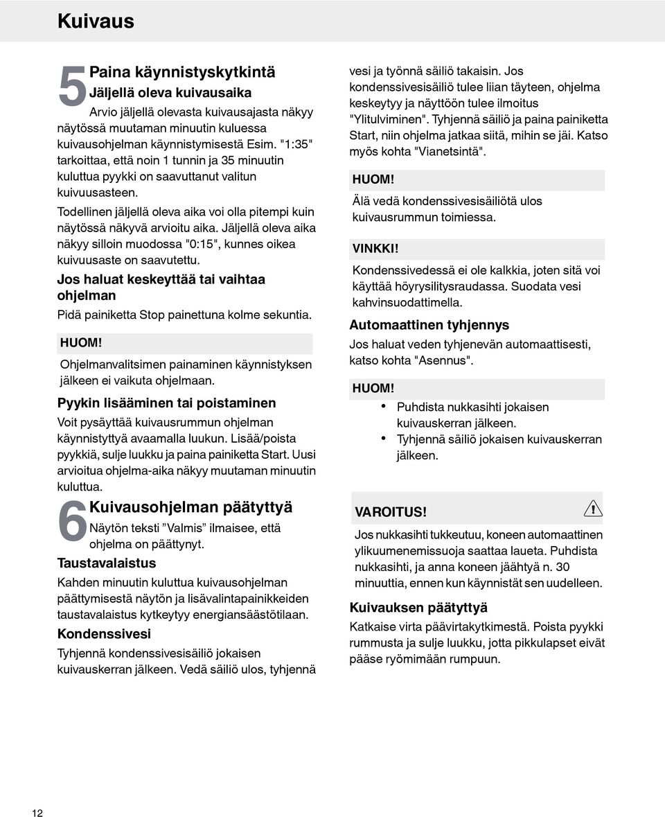 Jäljellä oleva aika näkyy silloin muodossa "0:15", kunnes oikea kuivuusaste on saavutettu. Jos haluat keskeyttää tai vaihtaa ohjelman Pidä painiketta Stop painettuna kolme sekuntia. HUOM!