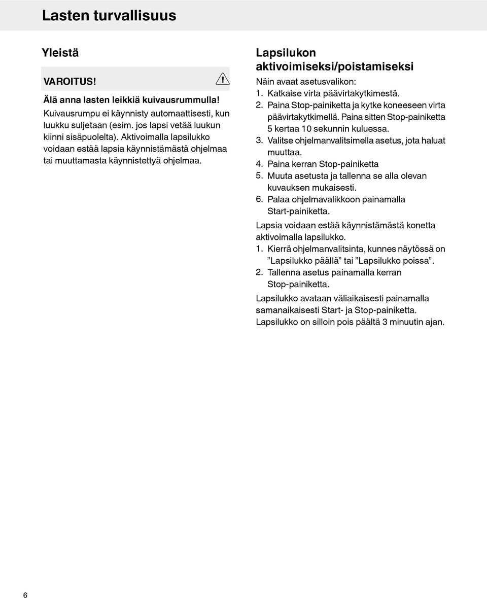 Katkaise virta päävirtakytkimestä. 2. Paina Stop-painiketta ja kytke koneeseen virta päävirtakytkimellä. Paina sitten Stop-painiketta 5 kertaa 10 sekunnin kuluessa. 3.