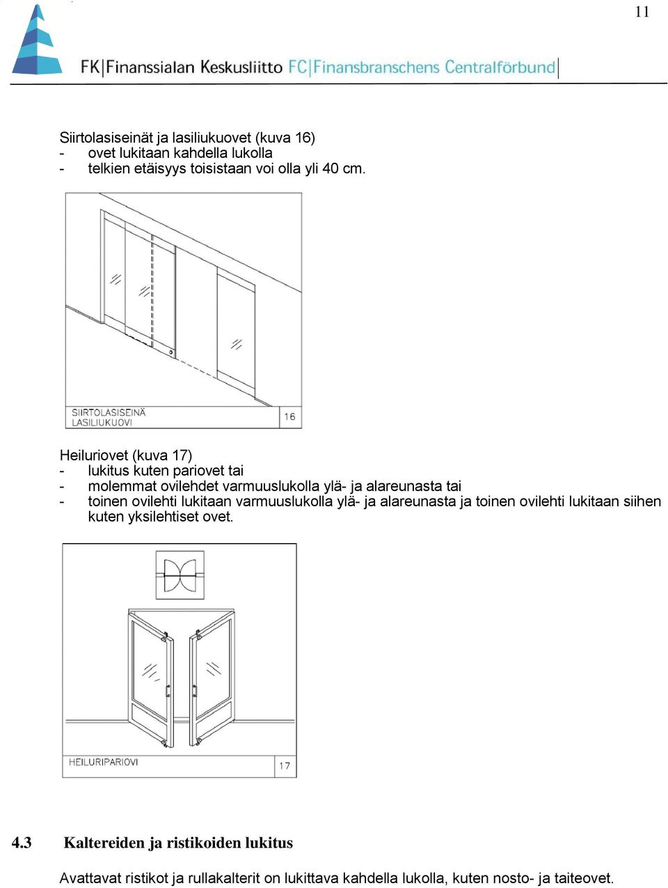 Heiluriovet (kuva 17) - lukitus kuten pariovet tai - molemmat ovilehdet varmuuslukolla ylä- ja alareunasta tai - toinen