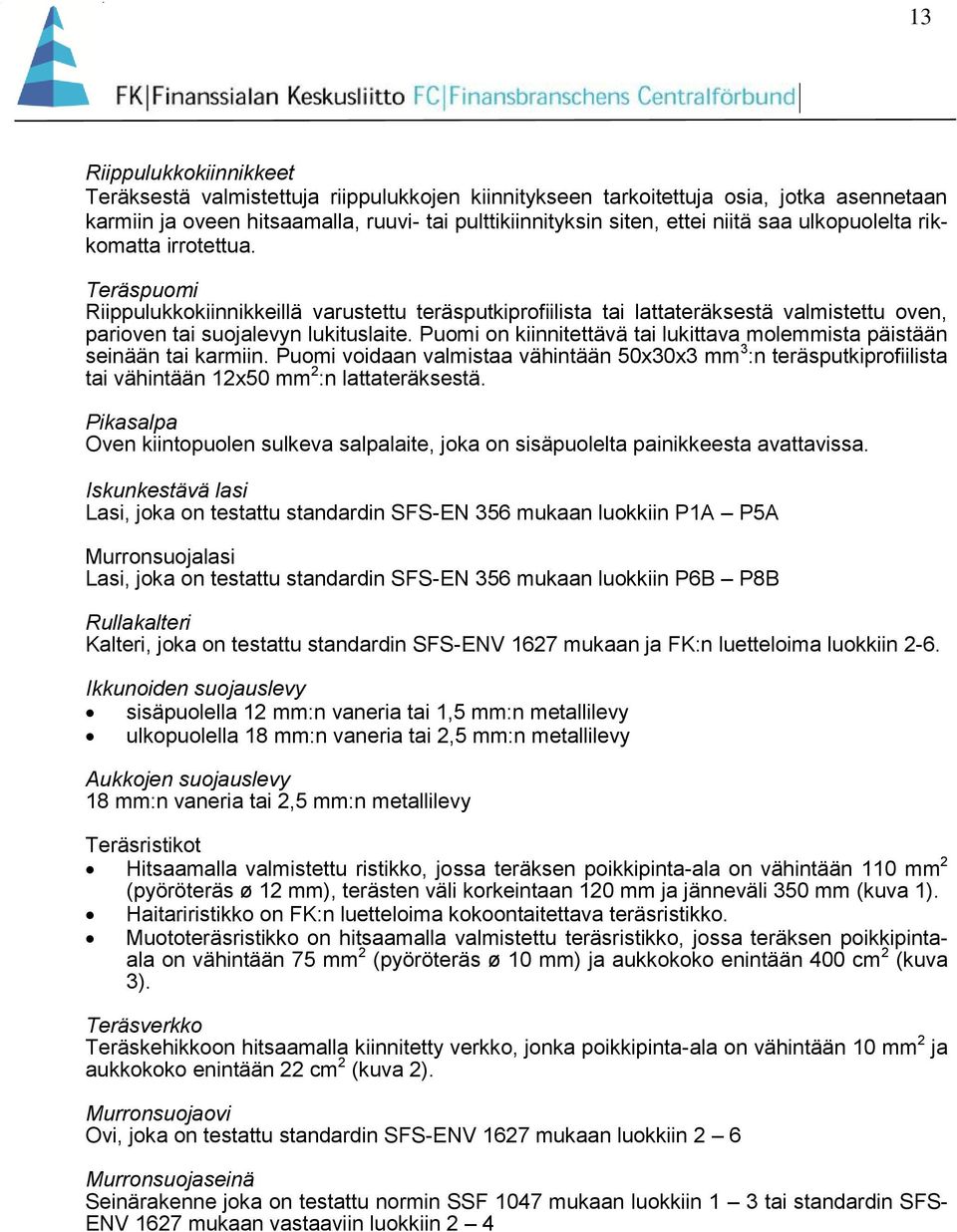 Puomi on kiinnitettävä tai lukittava molemmista päistään seinään tai karmiin. Puomi voidaan valmistaa vähintään 50x30x3 mm 3 :n teräsputkiprofiilista tai vähintään 12x50 mm 2 :n lattateräksestä.