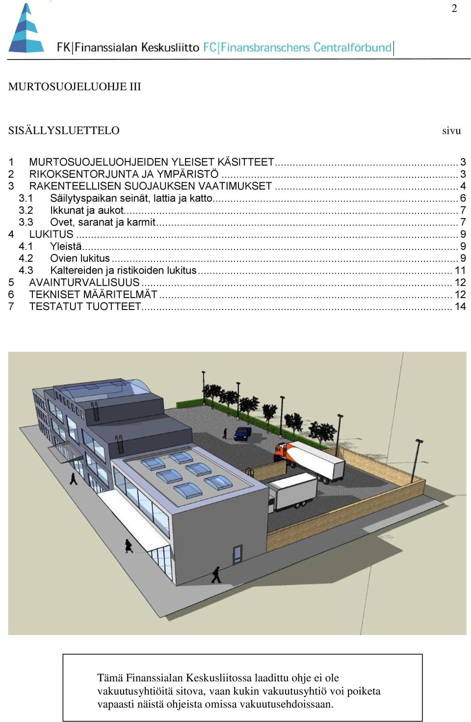 .. 7 4 LUKITUS... 9 4.1 Yleistä... 9 4.2 Ovien lukitus... 9 4.3 Kaltereiden ja ristikoiden lukitus... 11 5 AVAINTURVALLISUUS... 12 6 TEKNISET MÄÄRITELMÄT.