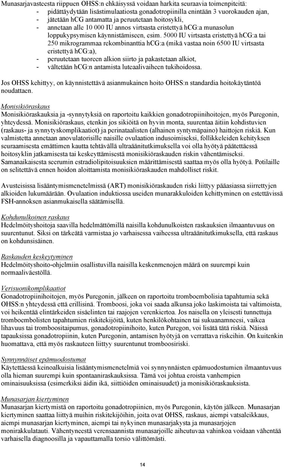 5000 IU virtsasta eristettyä hcg:a tai 250 mikrogrammaa rekombinanttia hcg:a (mikä vastaa noin 6500 IU virtsasta eristettyä hcg:a), - peruutetaan tuoreen alkion siirto ja pakastetaan alkiot, -