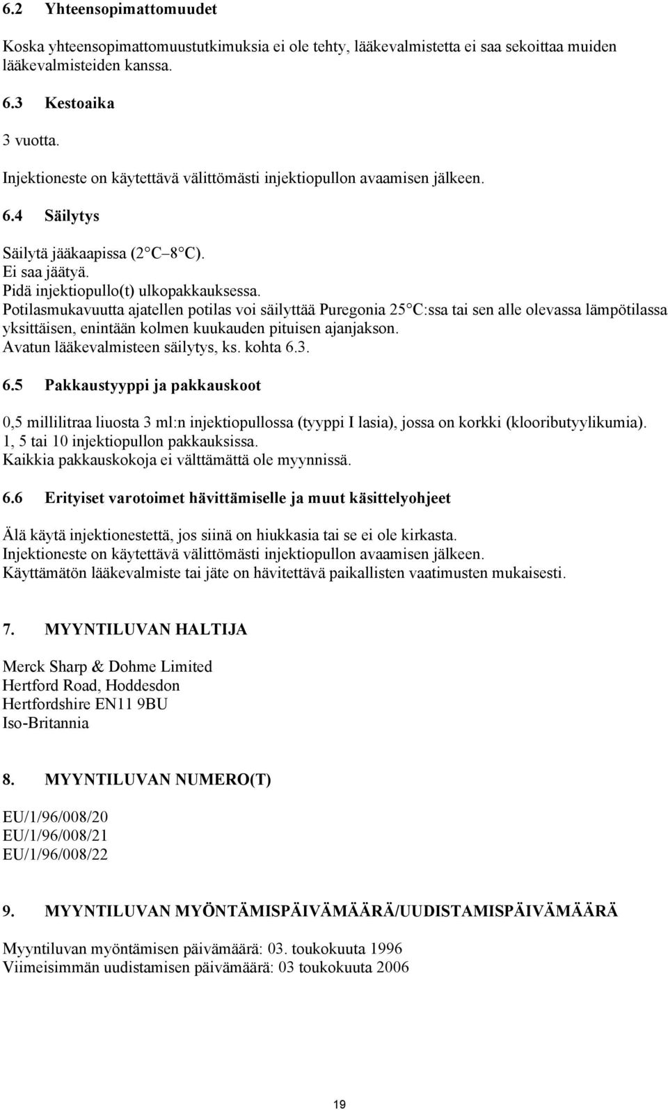 Potilasmukavuutta ajatellen potilas voi säilyttää Puregonia 25 C:ssa tai sen alle olevassa lämpötilassa yksittäisen, enintään kolmen kuukauden pituisen ajanjakson. Avatun lääkevalmisteen säilytys, ks.