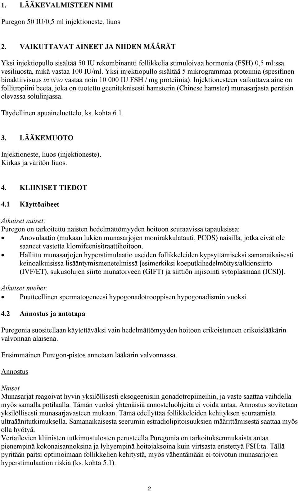 Yksi injektiopullo sisältää 5 mikrogrammaa proteiinia (spesifinen bioaktiivisuus in vivo vastaa noin 10 000 IU FSH / mg proteiinia).