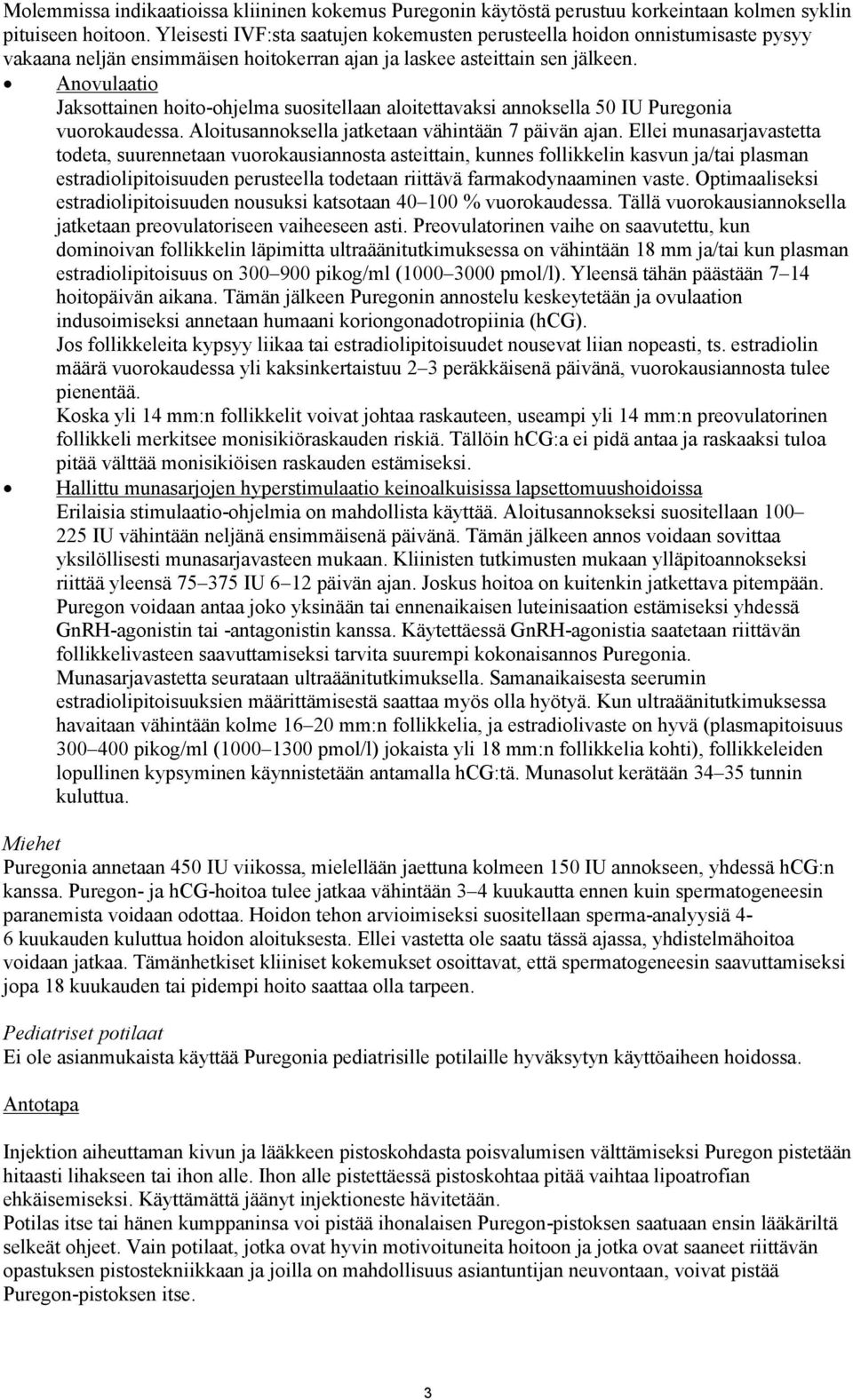 Anovulaatio Jaksottainen hoito-ohjelma suositellaan aloitettavaksi annoksella 50 IU Puregonia vuorokaudessa. Aloitusannoksella jatketaan vähintään 7 päivän ajan.