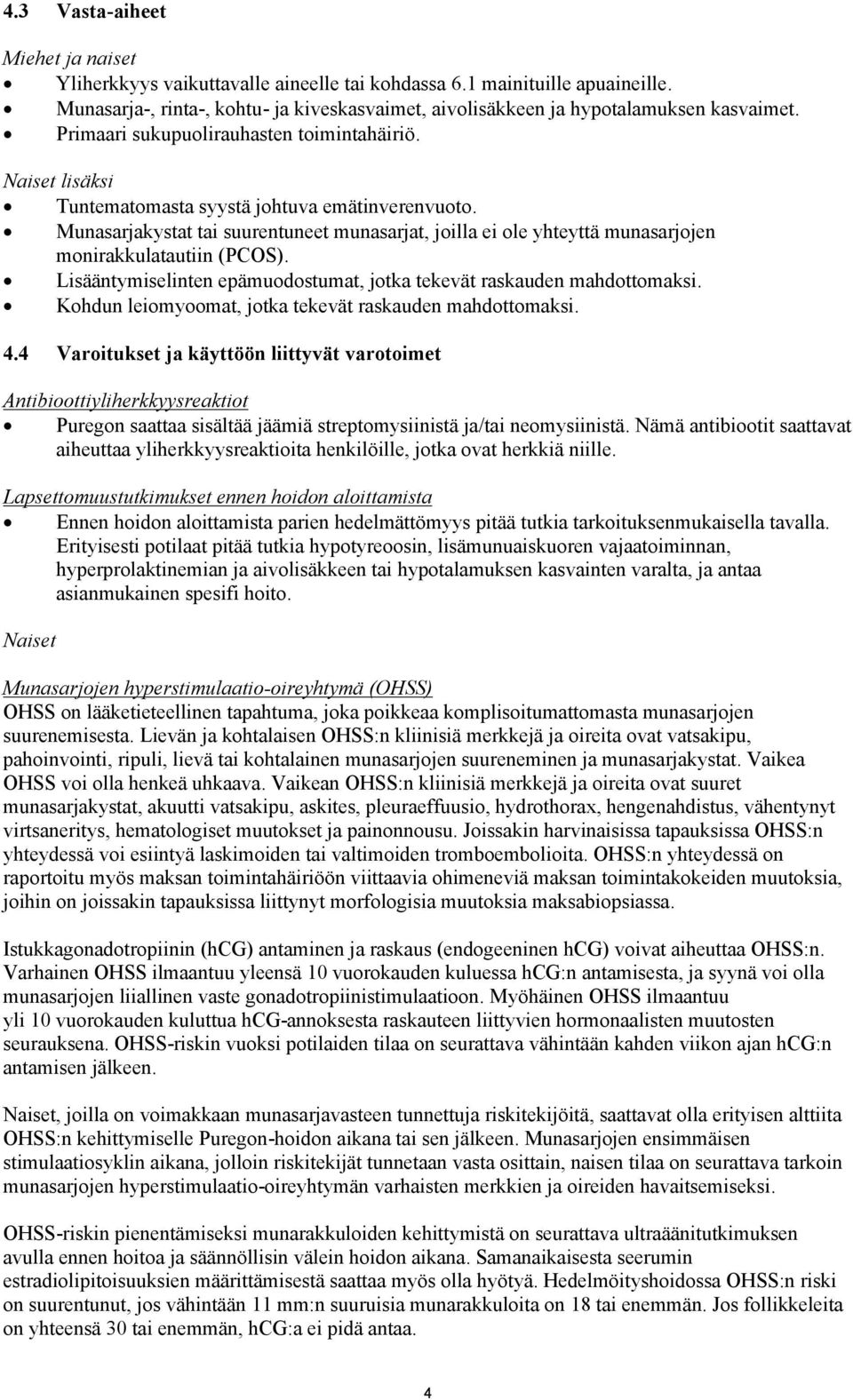 Munasarjakystat tai suurentuneet munasarjat, joilla ei ole yhteyttä munasarjojen monirakkulatautiin (PCOS). Lisääntymiselinten epämuodostumat, jotka tekevät raskauden mahdottomaksi.