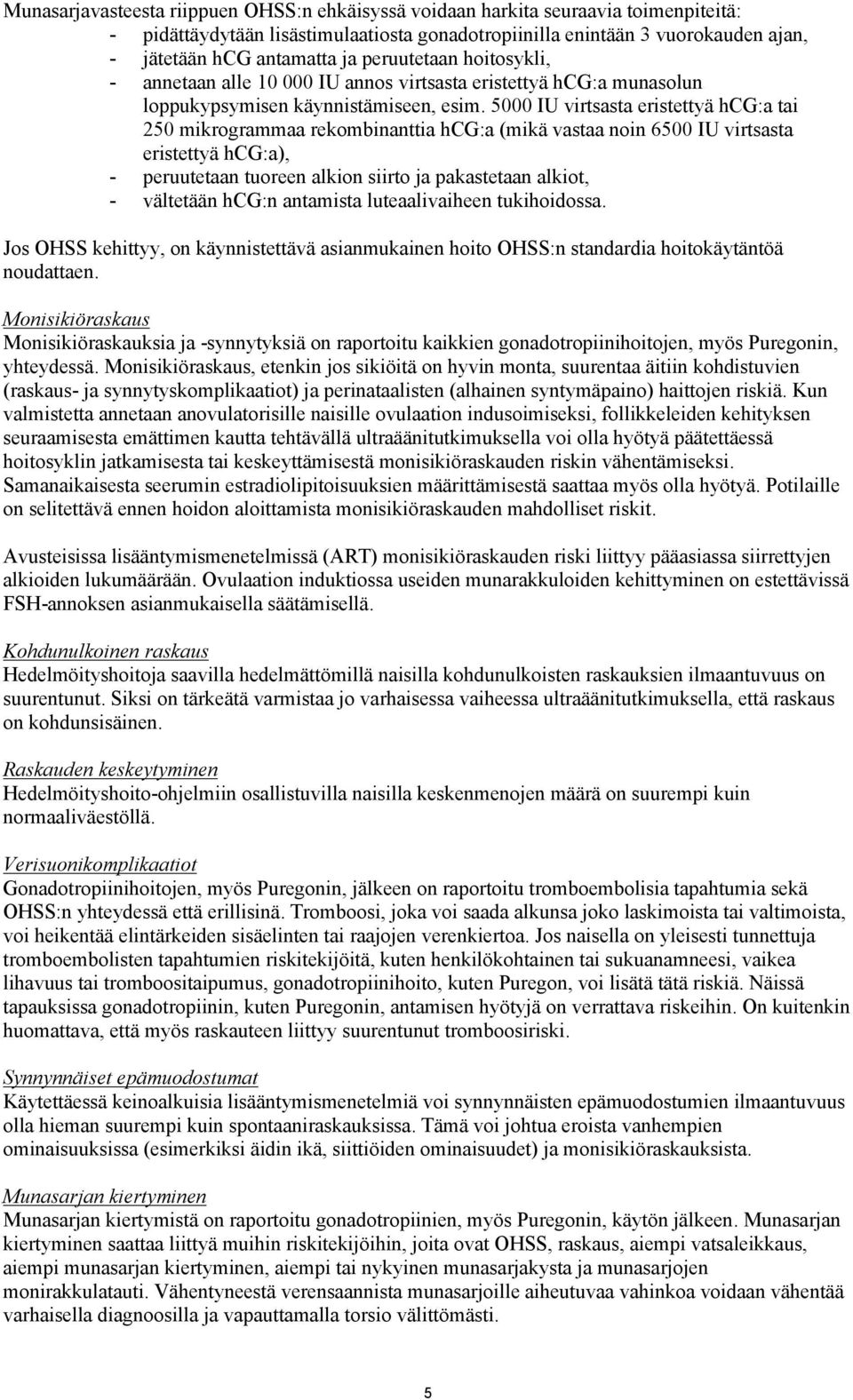 5000 IU virtsasta eristettyä hcg:a tai 250 mikrogrammaa rekombinanttia hcg:a (mikä vastaa noin 6500 IU virtsasta eristettyä hcg:a), - peruutetaan tuoreen alkion siirto ja pakastetaan alkiot, -