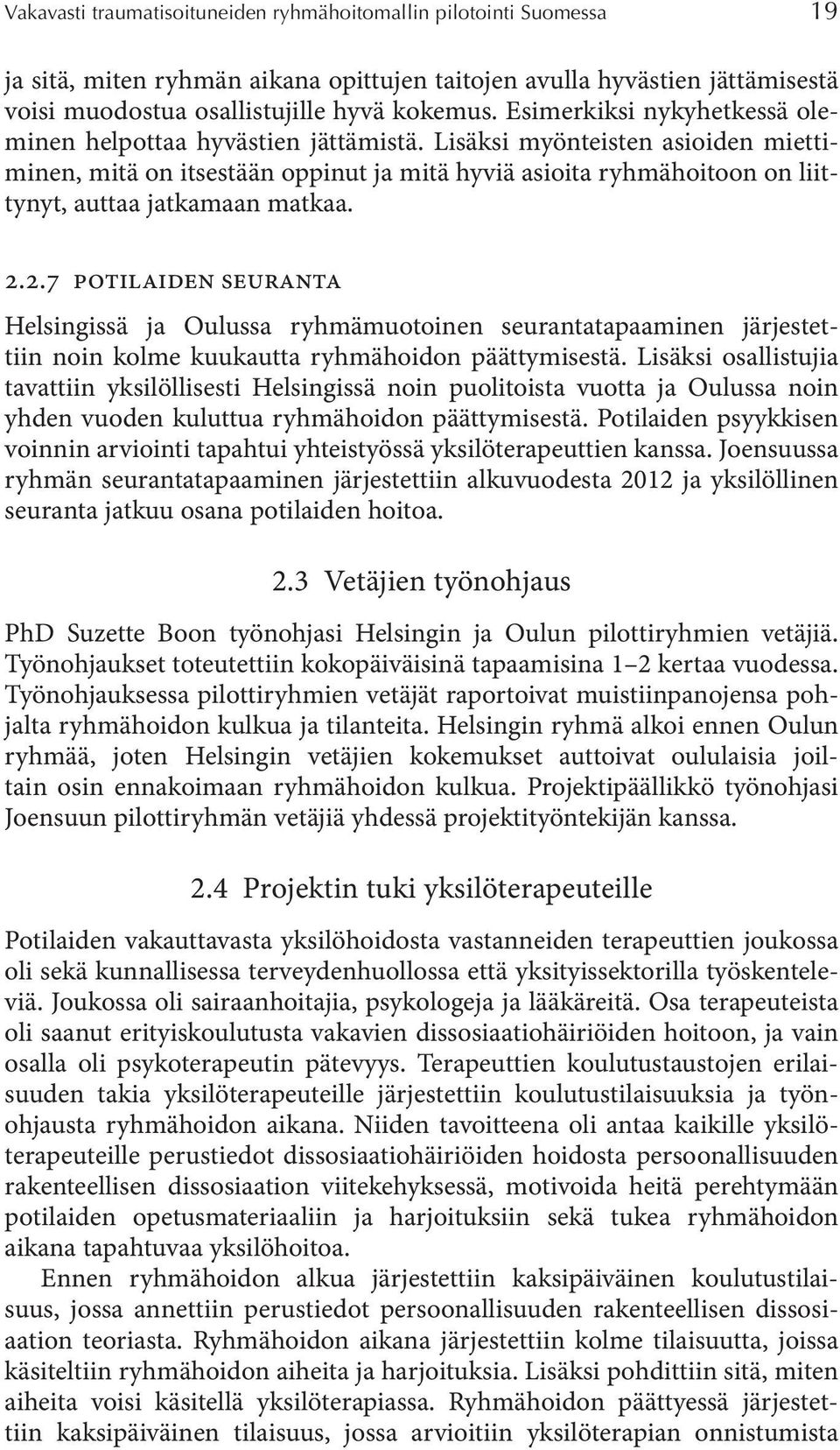 Lisäksi myönteisten asioiden miettiminen, mitä on itsestään oppinut ja mitä hyviä asioita ryhmähoitoon on liittynyt, auttaa jatkamaan matkaa. 2.