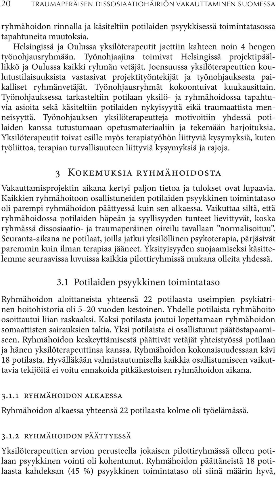 Joensuussa yksilöterapeuttien koulutustilaisuuksista vastasivat projektityöntekijät ja työnohjauksesta paikalliset ryhmänvetäjät. Työnohjausryhmät kokoontuivat kuukausittain.