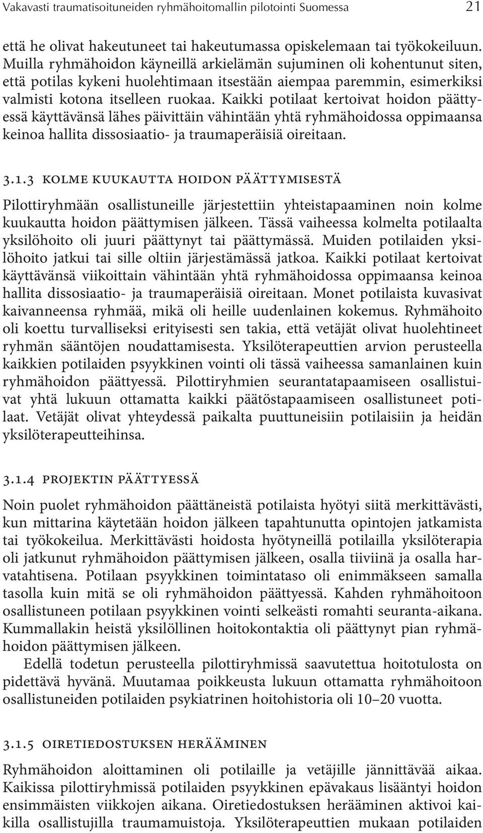 Kaikki potilaat kertoivat hoidon päättyessä käyttävänsä lähes päivittäin vähintään yhtä ryhmähoidossa oppimaansa keinoa hallita dissosiaatio- ja traumaperäisiä oireitaan. 3.1.