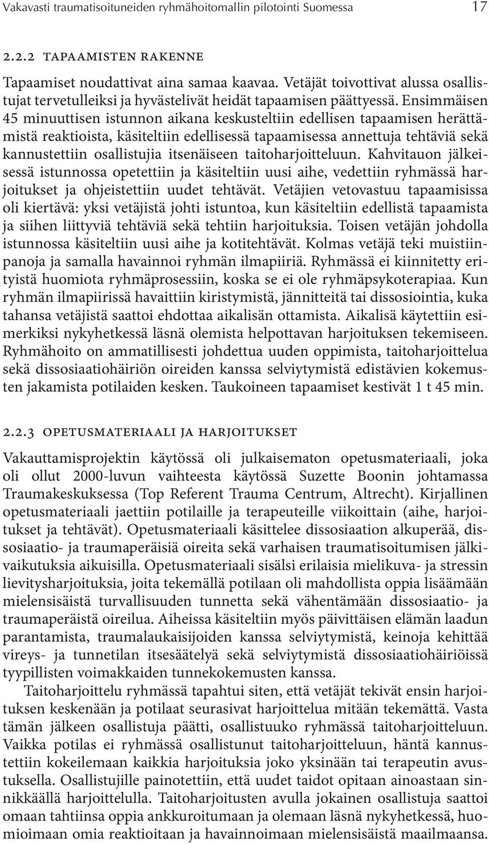 Ensimmäisen 45 minuuttisen istunnon aikana keskusteltiin edellisen tapaamisen herättämistä reaktioista, käsiteltiin edellisessä tapaamisessa annettuja tehtäviä sekä kannustettiin osallistujia