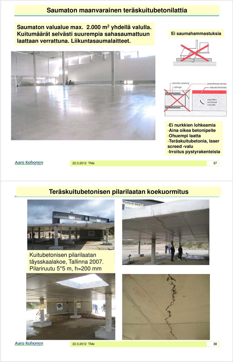 Ei saumahammastuksia -Ei nurkkien lohkeamia -Aina oikea betonipeite -Ohuempi laatta -Teräskuitubetonia, laser screed