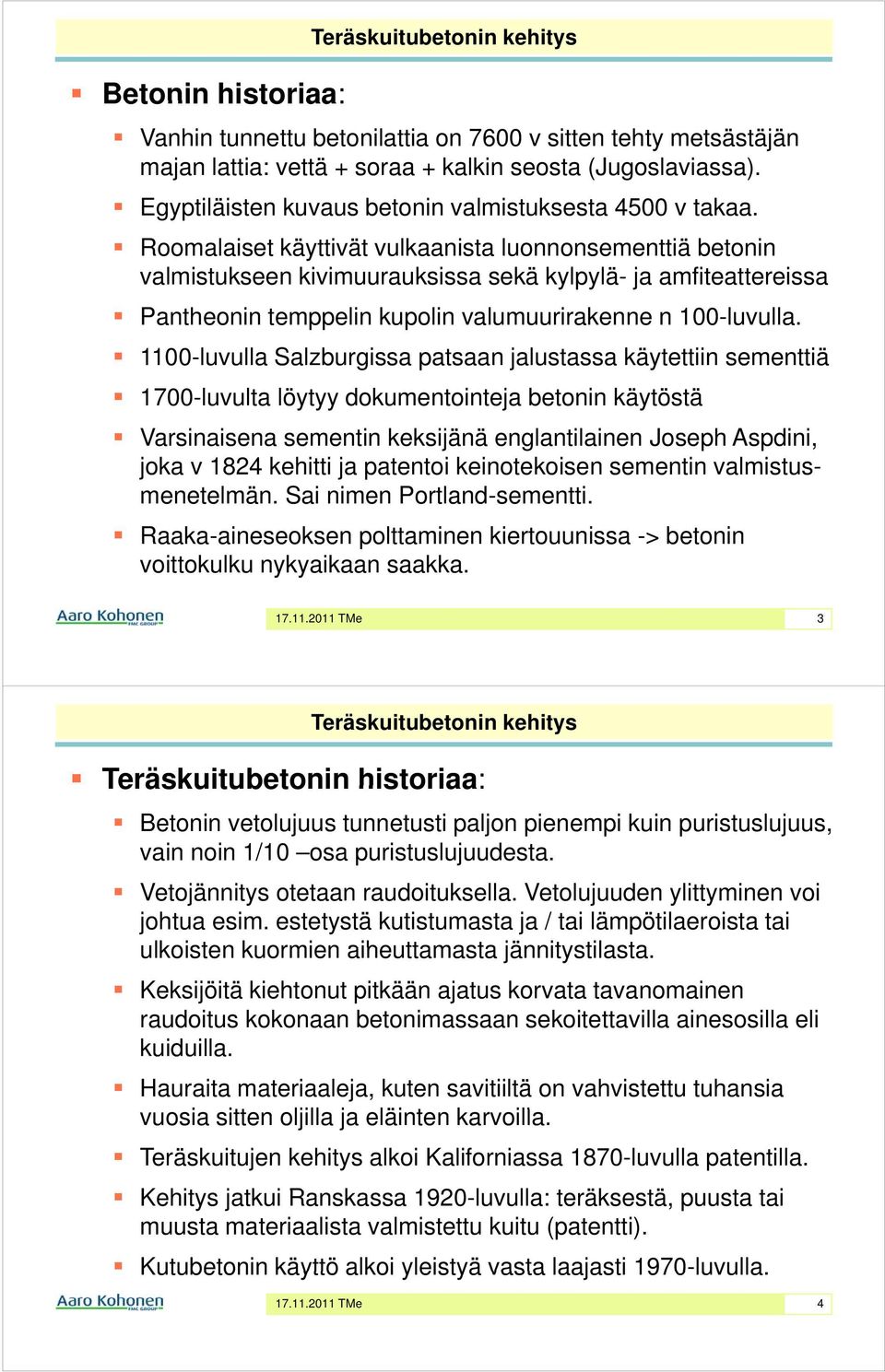 Roomalaiset käyttivät vulkaanista luonnonsementtiä betonin valmistukseen kivimuurauksissa sekä kylpylä- ja amfiteattereissa Pantheonin temppelin kupolin valumuurirakenne n 100-luvulla.