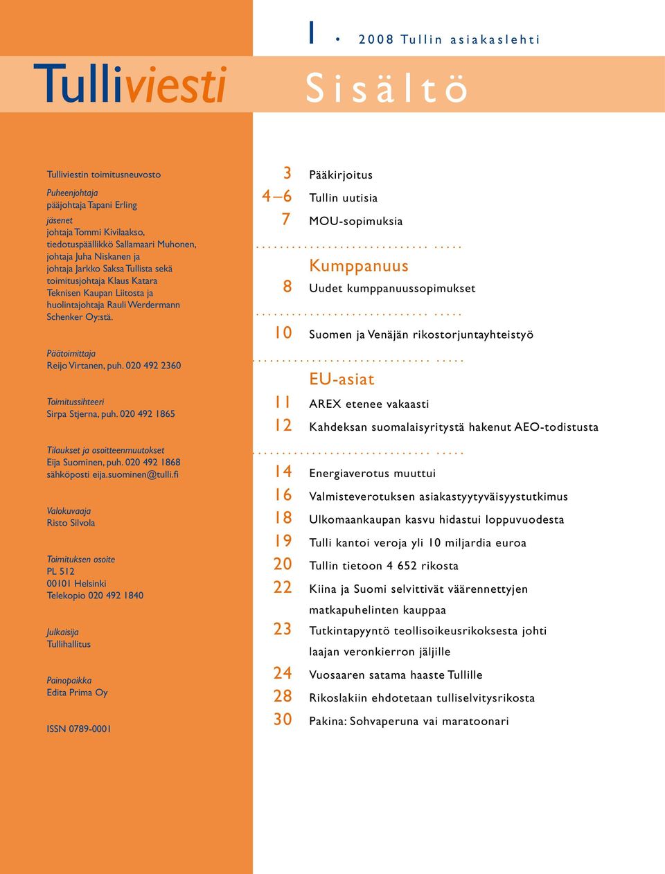 Päätoimittaja Reijo Virtanen, puh. 020 492 2360 Toimitussihteeri Sirpa Stjerna, puh. 020 492 1865 Tilaukset ja osoitteenmuutokset Eija Suominen, puh. 020 492 1868 sähköposti eija.suominen@tulli.