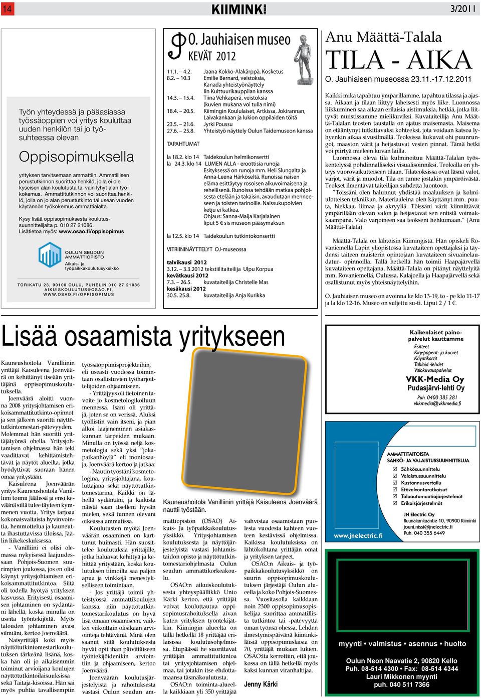 Ammattitutkinnon voi suorittaa henki- lö, jolla on jo alan perustutkinto tai usean vuoden käytännön työkokemus ammattialalta. Kysy lisää oppisopimuksesta koulutussuunnittelijalta p. 010 27 21086.