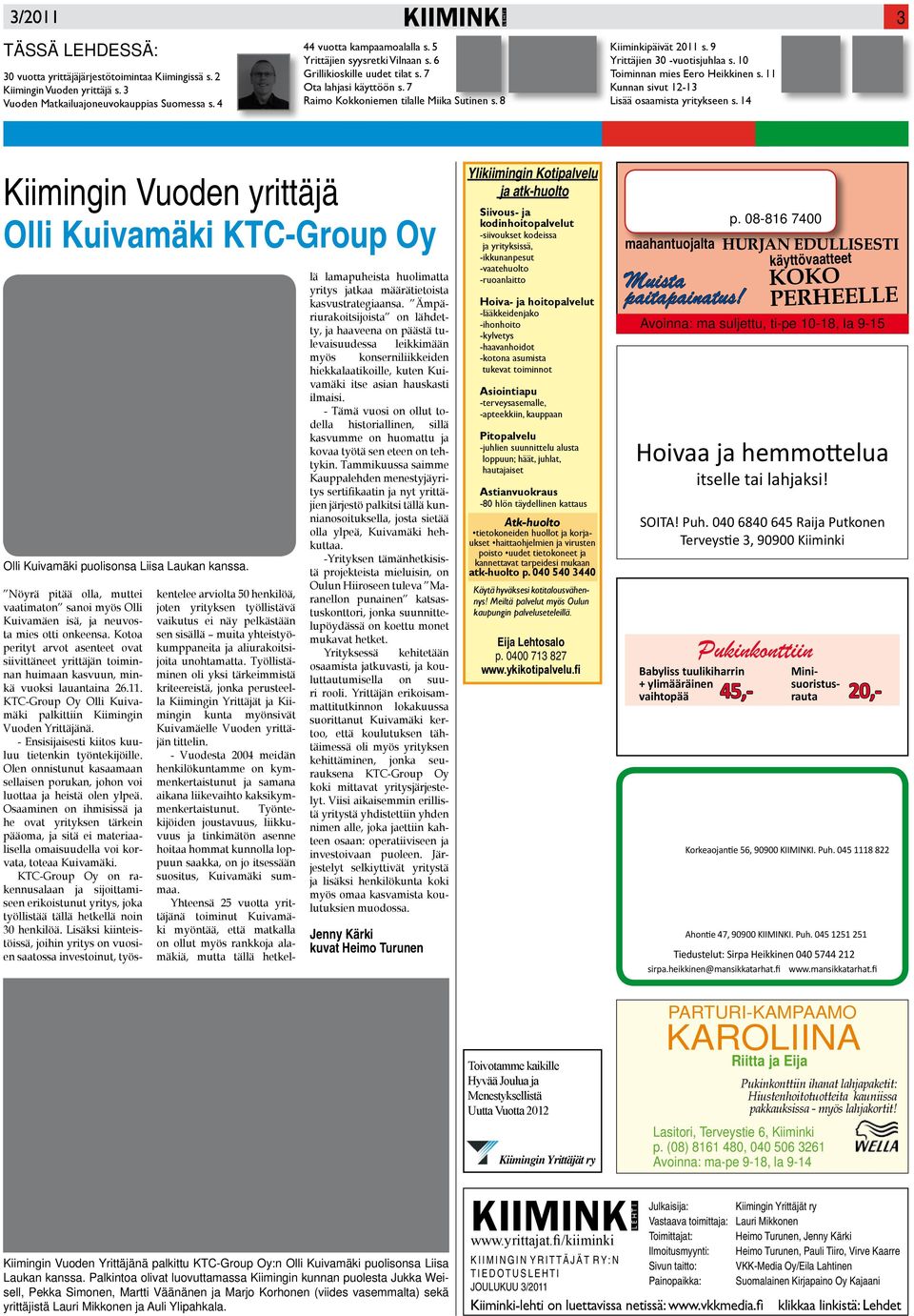 10 Toiminnan mies Eero Heikkinen s. 11 Kunnan sivut 12-13 Lisää osaamista yritykseen s. 14 3 Kiimingin Vuoden yrittäjä Olli Kuivamäki KTC-Group Oy Olli Kuivamäki puolisonsa Liisa Laukan kanssa.