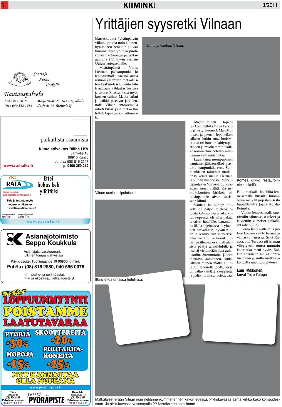 0400 350 212 Asianajotoimisto Seppo Koukkula Asianajaja, varatuomari, julkinen kaupanvahvistaja Käyntiosoite: Tuohimaantie 19 90900 Kiiminki Puh/fax (08) 816 2880, 040 586 0076 mm.