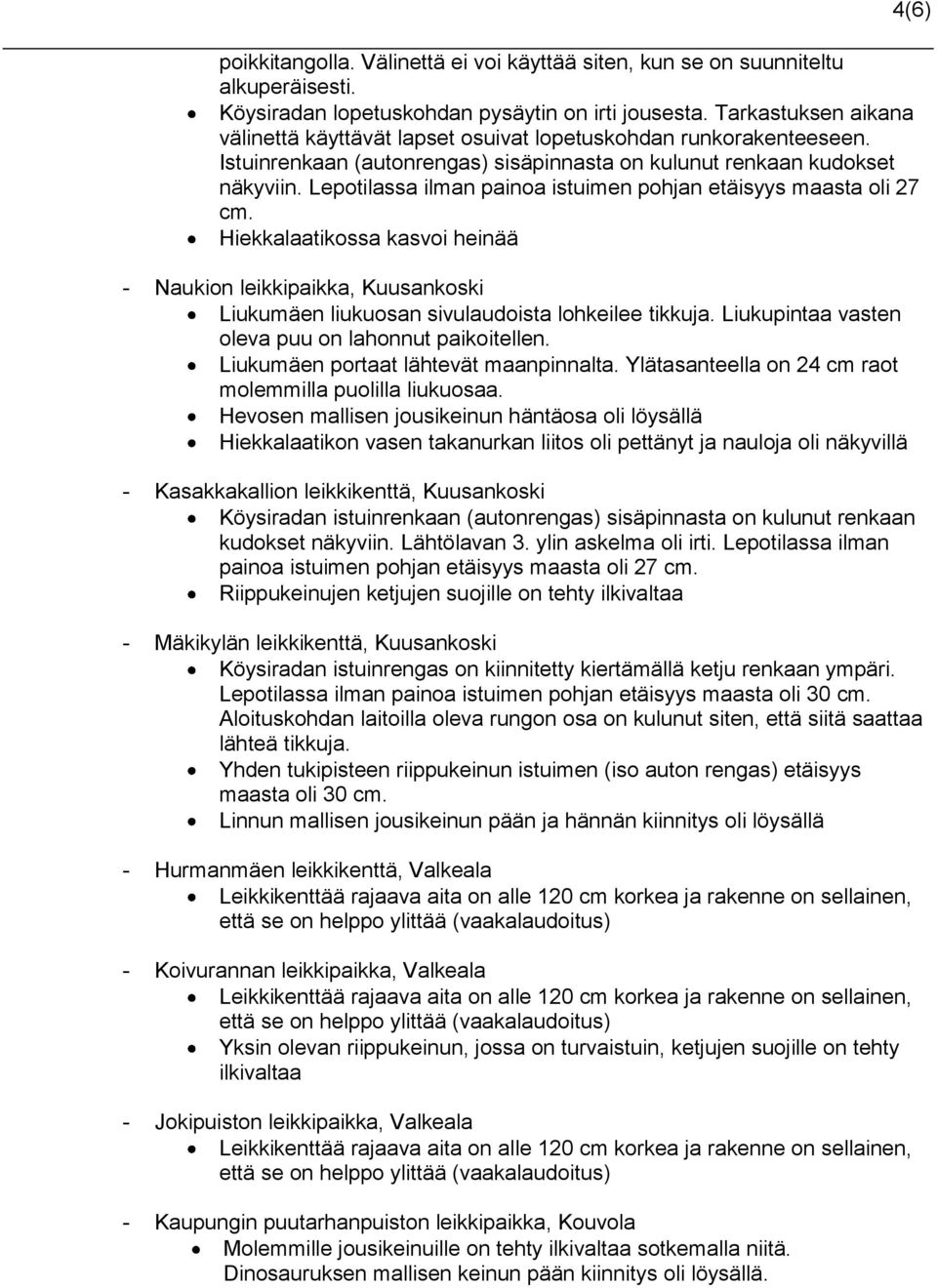 Lepotilassa ilman painoa istuimen pohjan etäisyys maasta oli 27 cm. Hiekkalaatikossa kasvoi heinää - Naukion leikkipaikka, Kuusankoski Liukumäen liukuosan sivulaudoista lohkeilee tikkuja.