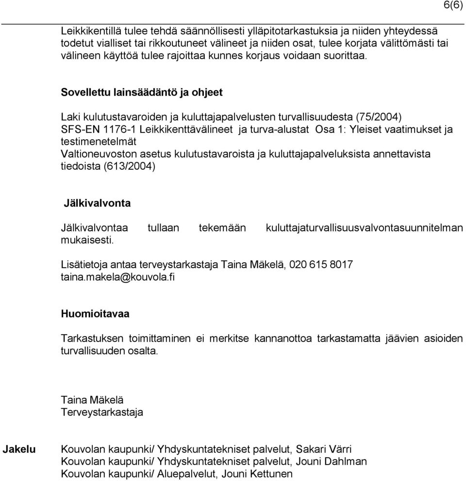 6(6) Sovellettu lainsäädäntö ja ohjeet Laki kulutustavaroiden ja kuluttajapalvelusten turvallisuudesta (75/2004) SFS-EN 1176-1 Leikkikenttävälineet ja turva-alustat Osa 1: Yleiset vaatimukset ja