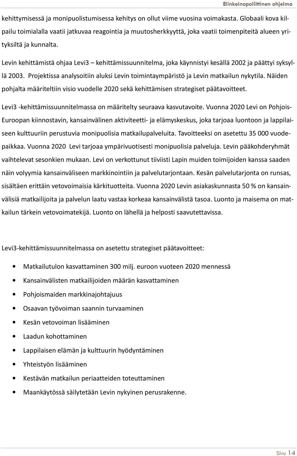 Levin kehittämistä ohjaa Levi3 kehittämissuunnitelma, joka käynnistyi kesällä 2002 ja päättyi syksyllä 2003. Projektissa analysoitiin aluksi Levin toimintaympäristö ja Levin matkailun nykytila.