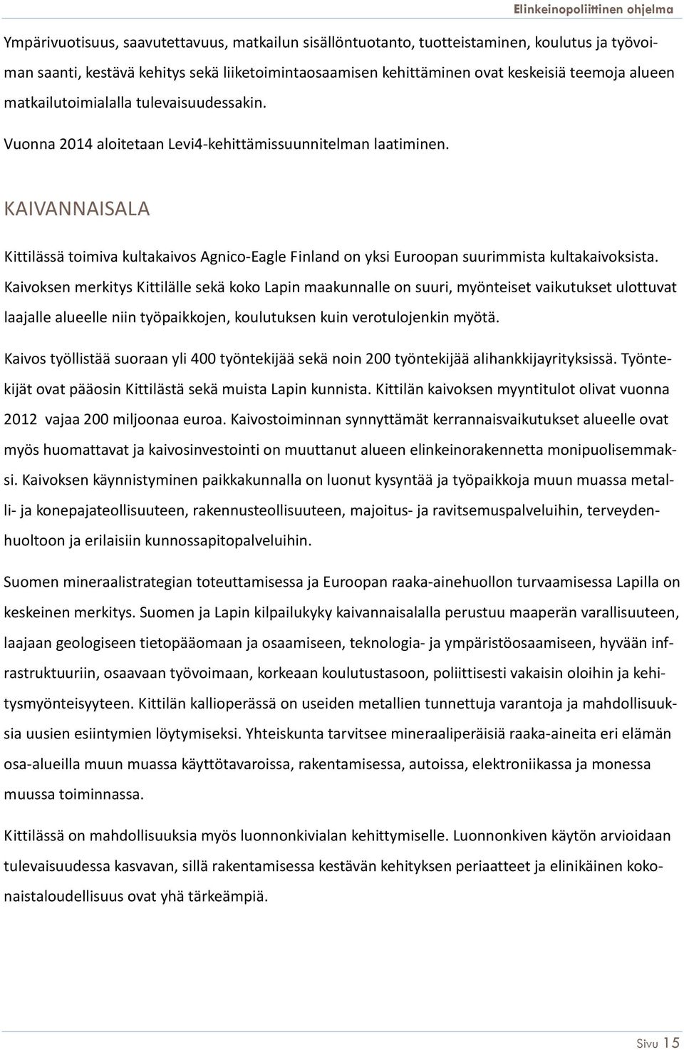 KAIVANNAISALA Kittilässä toimiva kultakaivos Agnico-Eagle Finland on yksi Euroopan suurimmista kultakaivoksista.