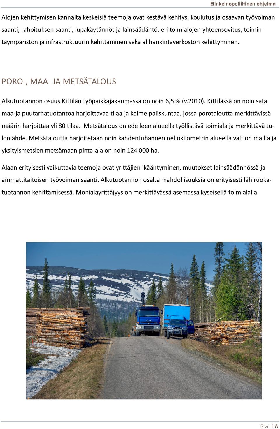 PORO-, MAA- JA METSÄTALOUS Alkutuotannon osuus Kittilän työpaikkajakaumassa on noin 6,5 % (v.2010).