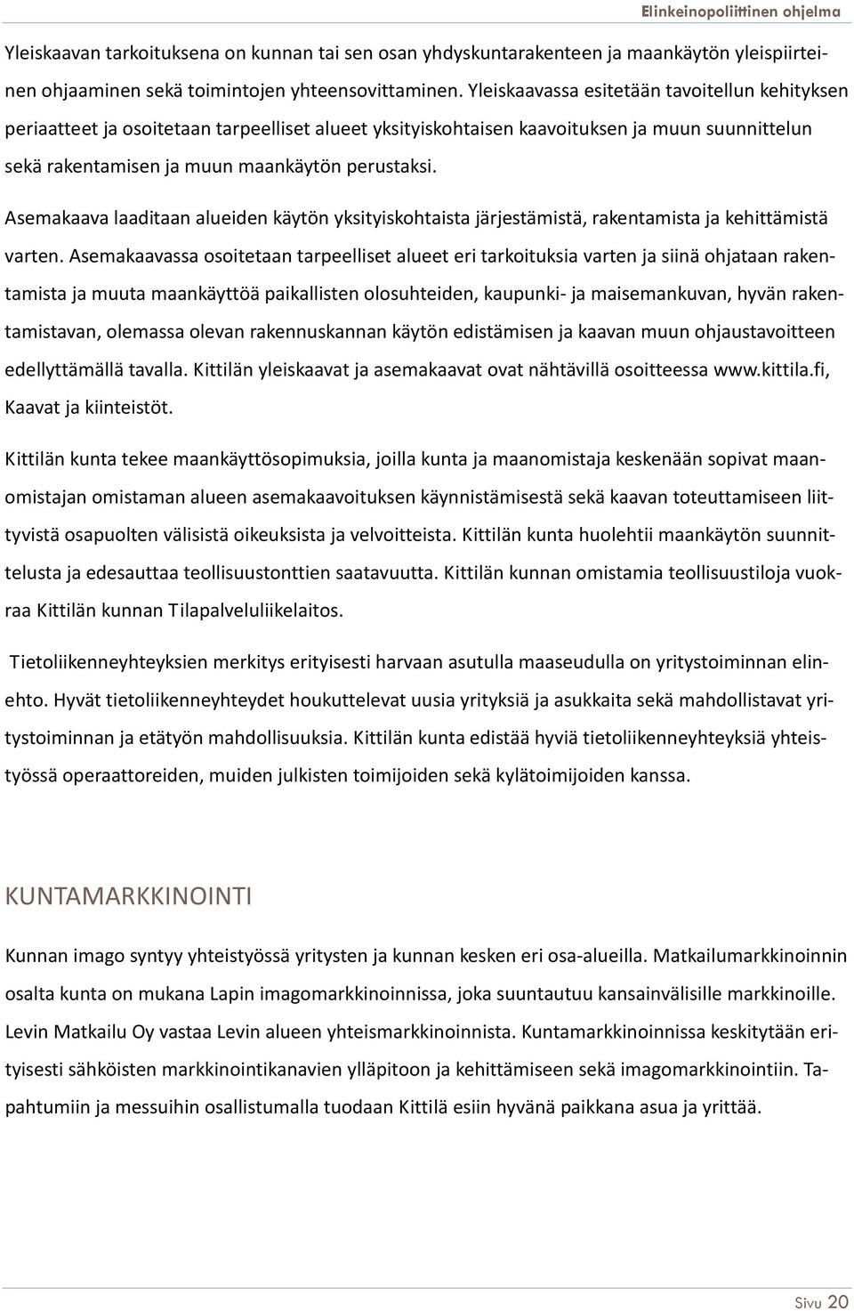 Asemakaava laaditaan alueiden käytön yksityiskohtaista järjestämistä, rakentamista ja kehittämistä varten.