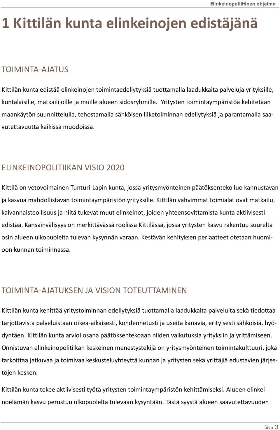 ELINKEINOPOLITIIKAN VISIO 2020 Kittilä on vetovoimainen Tunturi-Lapin kunta, jossa yritysmyönteinen päätöksenteko luo kannustavan ja kasvua mahdollistavan toimintaympäristön yrityksille.