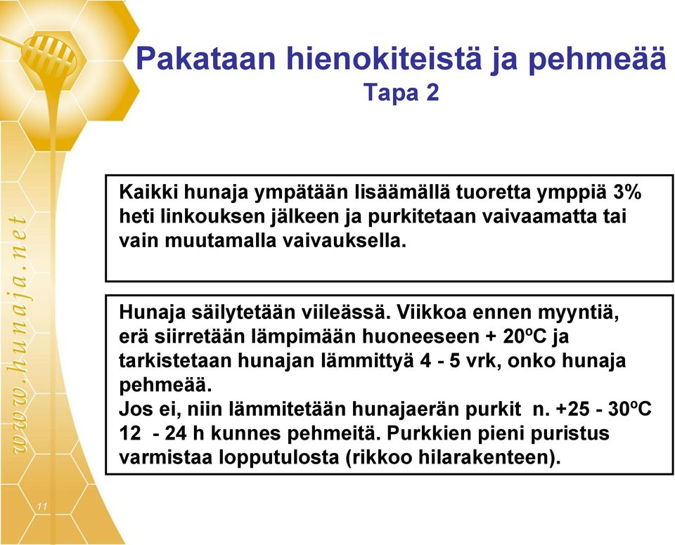 Viikkoa ennen myyntiä, erä siirretään lämpimään huoneeseen + 20ºC ja tarkistetaan hunajan lämmittyä 4-5 vrk, onko hunaja