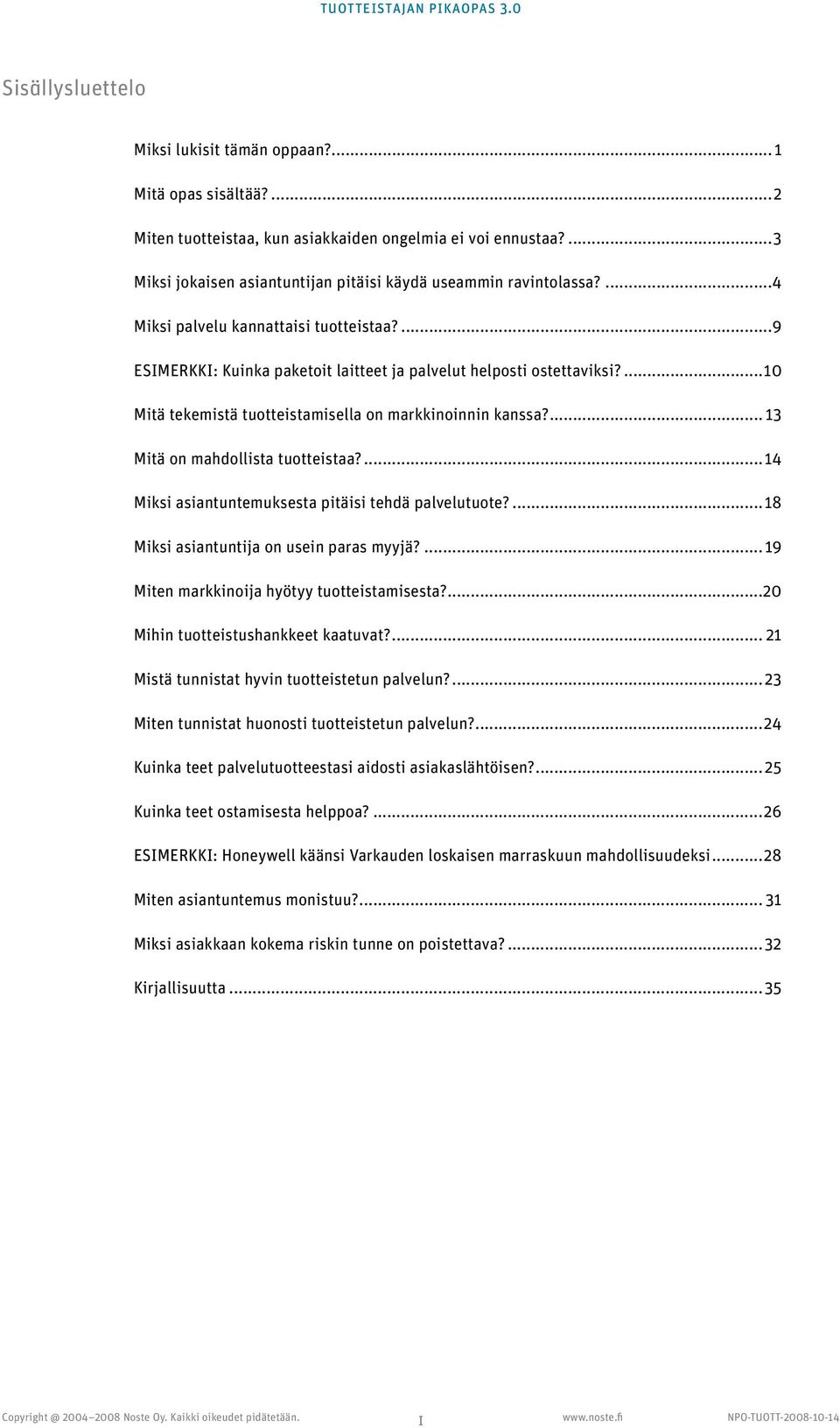 ... 13 Mitä on mahdollista tuotteistaa?...14 Miksi asiantuntemuksesta pitäisi tehdä palvelutuote?...18 Miksi asiantuntija on usein paras myyjä?...19 Miten markkinoija hyötyy tuotteistamisesta?