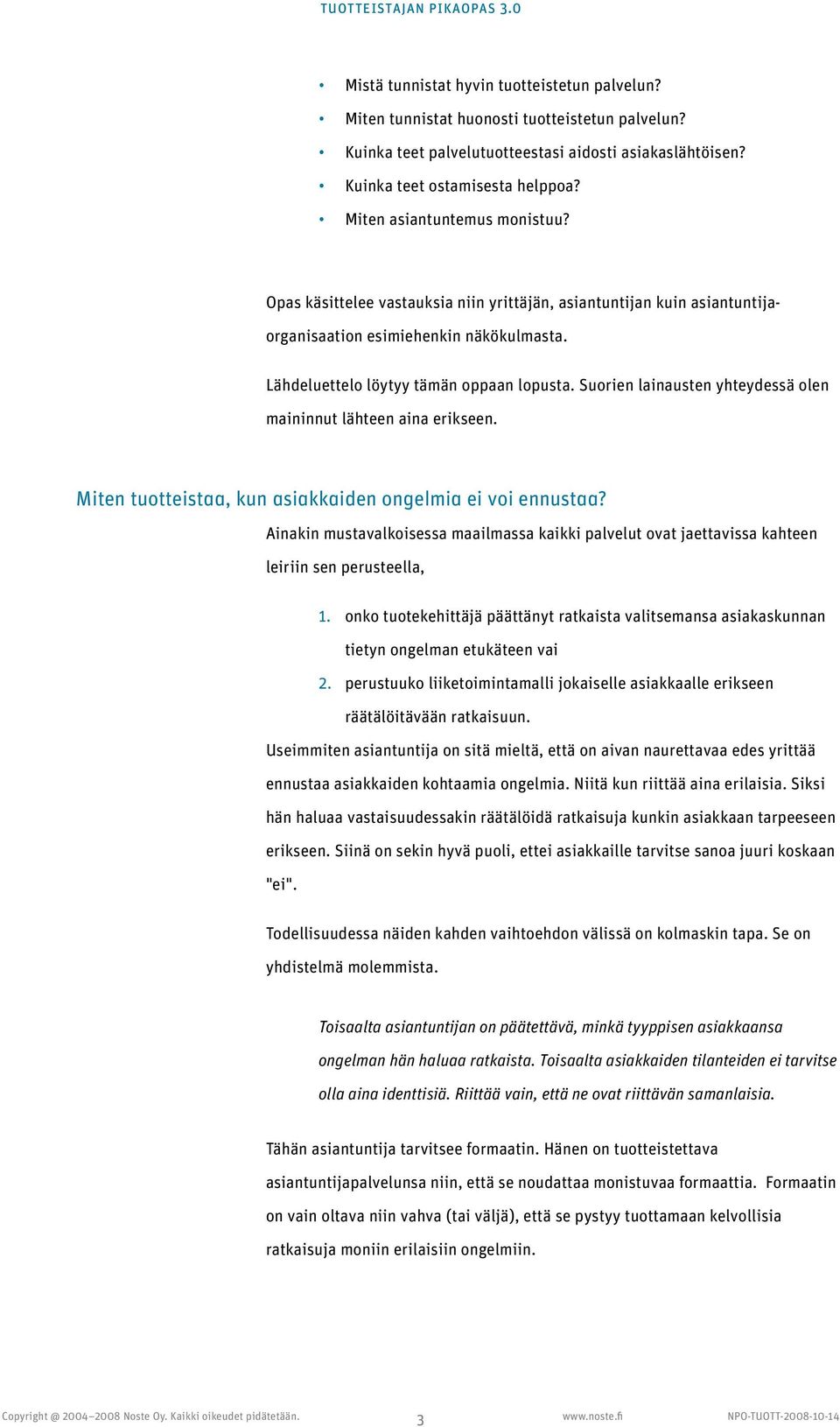 Suorien lainausten yhteydessä olen maininnut lähteen aina erikseen. Miten tuotteistaa, kun asiakkaiden ongelmia ei voi ennustaa?