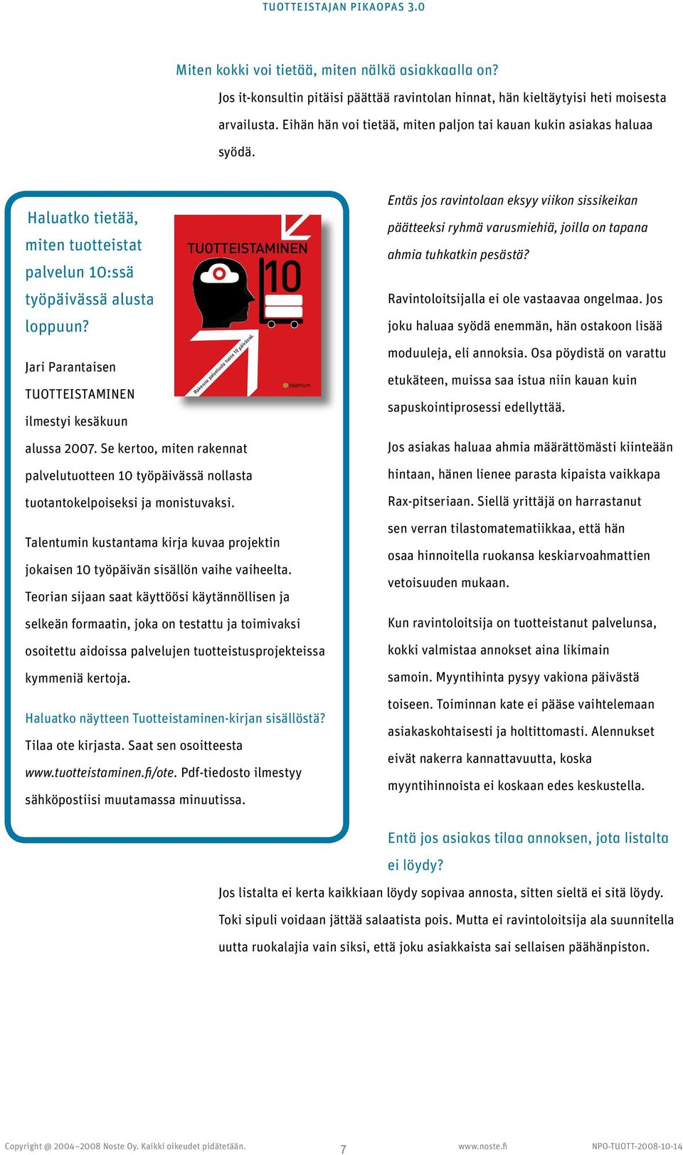 Jari Parantaisen TUOTTEISTAMINEN ilmestyi kesäkuun alussa 2007. Se kertoo, miten rakennat palvelutuotteen 10 työpäivässä nollasta tuotantokelpoiseksi ja monistuvaksi.