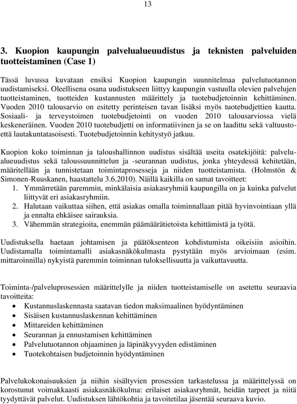 Vuoden 2010 talousarvio on esitetty perinteisen tavan lisäksi myös tuotebudjettien kautta. Sosiaali- ja terveystoimen tuotebudjetointi on vuoden 2010 talousarviossa vielä keskeneräinen.